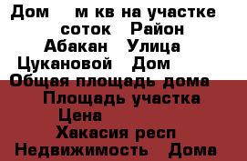 Дом 110м.кв на участке 6.200соток › Район ­ Абакан › Улица ­ Цукановой › Дом ­ 136 › Общая площадь дома ­ 110 › Площадь участка ­ 6 › Цена ­ 4 500 000 - Хакасия респ. Недвижимость » Дома, коттеджи, дачи продажа   . Хакасия респ.